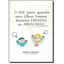 O Que Fazer Quando Seus Filhos Tomam Decisoes Erradas Ou Arriscadas