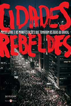 Cidades Rebeldes - Passe Livre E As Manifestacoes Que Tomaram As Ruas Do Brasil