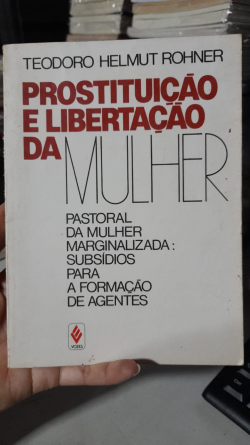 Prostituicao E Libertacao Da Mulher - Pastoral Da Mulher Marginalizada - Subsidios Para Formacao De Agentes