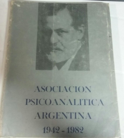 Asociacion Psicoanalitica Argentina 1942-1982