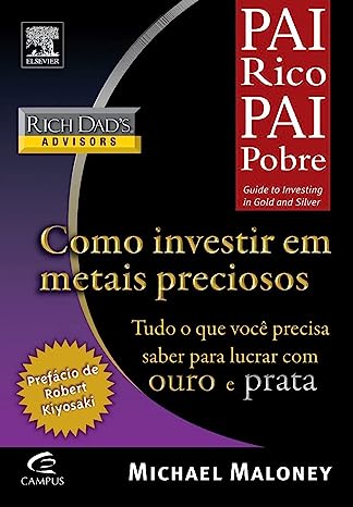 Pai rico - como investir em metais preciosos - tudo o que você precisa saber para lucrar com ouro e prata