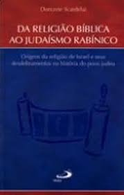 Da Religião Bíblica Ao Judaísmo Rabínico - Origens da Religião de Israel e Seus Desdobramentos na História do Povo Judeu