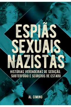 Espias Sexuais Nazistas - Historias Verdadeiras De Seducao Subterfugio E Segredos De Estado