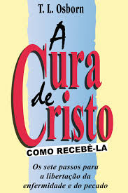 A Cura De Cristo Como Recebe-la - Os Sete Passos Para A Libertacao Da Enfermidade E Do Pecado