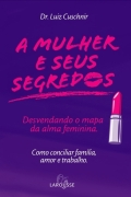 A Mulher E Seus Segredos - Desvendando O Mapa Da Alma Feminina - Como Conciliar Familia, Amor E Trabalho