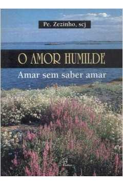 O Amor Humilde - Amar Sem Saber Amar