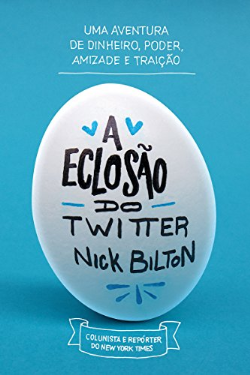 A Eclosao Do Twitter - Uma Aventura De Dinheiro, Poder, Amizade E Traicao
