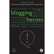 Blogging Heroes - Entrevistas Com 30 Dos Principais Blogueiros Do Mundo