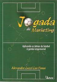 Jogada De Marketing - Aplicando As Taticas Do Futebol A Gestao Empresarial