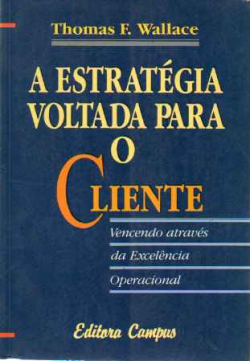 A Estrategia Voltada Para O Cliente - Vencendo Atraves Da Excelencia Operacional