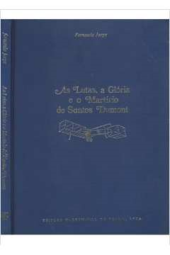 As Lutas E A Gloria E O Martirio De Santos Dumont