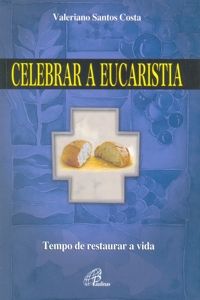 Celebrar A Eucaristia - Tempo De Restaurar A Vida