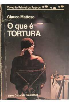 O Que E Tortura - Colecao Primeiros Passos