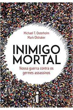 Inimigo Mortal - Nossa Guerra Contra Os Germes Assassinos