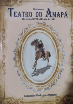 Historia Do Teatro Do Amapa - Do Seculo Xviii A Decada De 1940 (f-416/03)