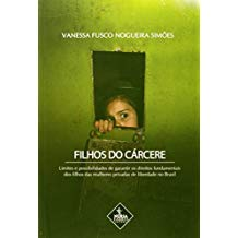 Filhos Do Carcere - Limites E Possibilidades De Garantir Os Direitos Fundamentais Dos  Filhos Das Mulheres Privadas De Liberdade No Brasil