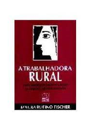 A Trabalhadora Rural - Conscientizacao Politica E Social Na Empresa Agricola Moderna