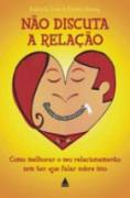 Nao Discuta A Relacao - Como Melhorar O Seu Relacionamento Sem Ter Que Falar Sobre Isso