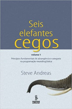 Seis Elefantes Cegos - V. 1 / Principios Fundamentais De Abrangencia E Categoria Na Programacao Neurolinguistica