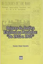 Origens Da Justica Eleitoral Na Parahyba - De 1932 A 1937