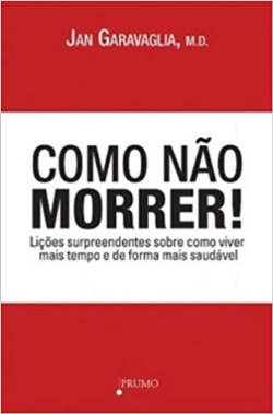 Como Nao Morrer - Licoes Surpreendentes Sobre Como Viver Mais Tempo E De Forma Mais Saudavel