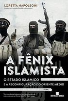 A Fenix Islamista - O Estado Islamico E A Reconfiguracao Do Oriente Medio