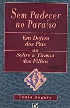 Sem Padecer No Paraiso. Em Defesa Dos Pais Ou Sobre A Tirania Dos Filhos