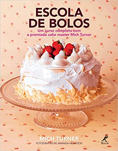 Escola de bolos - Um curso completo com a premiada cake master Mich Turner