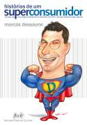 Historias De Um Superconsumidor - Ilustradas Com O Novo Codigo De Atendimento Ao Consumidor Cac 2007 E Principais Dispositivos Legais Aplicaveis