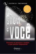 O Show E Voce - Encante As Pessoas E Realize O Que Parece Impossivel