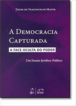 A Democracia Capturada - A Face Oculta Do Poder - Um Ensaio Juridico-politico