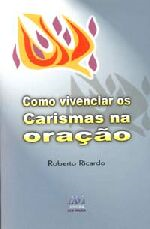 Como Vivenciar Os Carismas Na Oracao