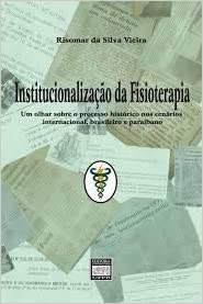 Institucionalizacao Da Fisioterapia - Um Olhar Sobre O Processo Historico Nos Cenarios Internacional Brasileiro E Paraibano