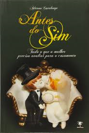 Antes Do Sim - Tudo O Que A Mulher Precisa Avaliar Para O Casamento