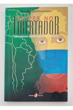 Raizes No Libertador - Bolivarianismo E Poder Popular Na Venezuela