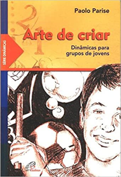 Arte De Criar - Dinamicas Para Grupos De Jovens Paolo Parise