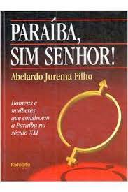 Paraiba, Sim Senhor! - Homens E Mulheres Que Constroem A Paraiba No Seculo Xxi