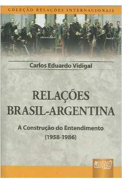Relacoes Brasil-argentina - A Construcao Do Entendimento 1958-1986