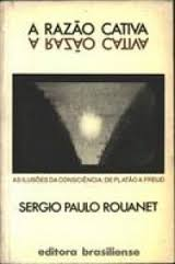 A Razao Cativa - As Ilusoes Da Consciencia De Platao A Freud