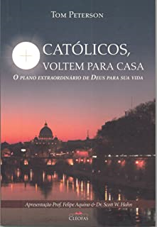 Catolicos Voltem Para Casa - O Plano Extraordinario De Deus Para Sua Vida