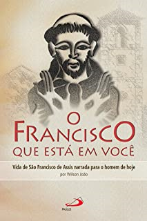 O Francisco Que Esta Em Voce - Vida De Sao Francisco De Assis Narrada Para O Homem De Hoje