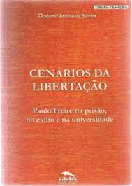 Cenarios Da Libertacao - Paulo Freire Na Prisao No Exilia E Na Universidade