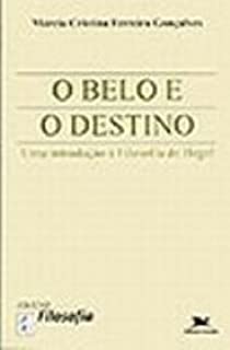 Belo e o Destino - uma Introdução à Filosofia de Hegel