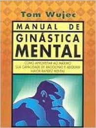 Manual De Ginastica Mental  - Como Aproveitar Ao Maximo Sua Capacidade De Raciocinio E Adquirir Maior Rapidez Mental