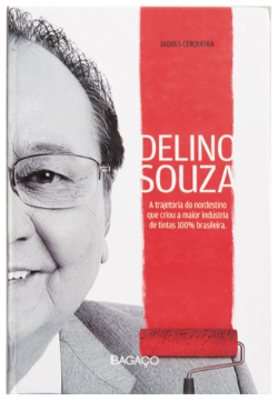 Delino Souza - A Trajetoria Do Nordestino Que Criou A Maior Industria De Tintas 100% Brasileira