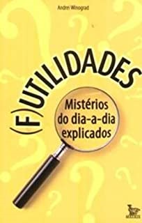 Futilidades - Misterios Do Dia-a-dia Explicados