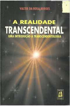 A Realidade Transcendental - Uma Introducao A Transcendentologia