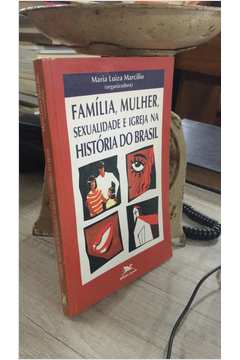 Familia mulher sexualidade e igreja na historia do brasil