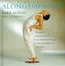 Alongamentos Para Alivio Do Stress - Energia E Relaxamento Com Tecnicas Faceis De Alongamento De Yoga