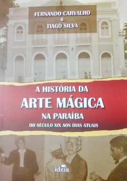 A Historia Da Arte Magica Na Paraiba - Do Seculo Xix Aos Dias Atuais
